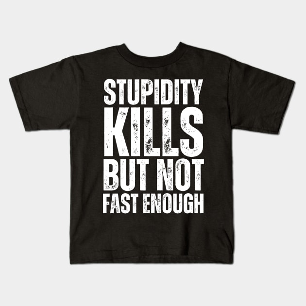 Stupidity Kills But Not Fast Enough Kids T-Shirt by Trandkeraka